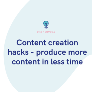 Content creation hacks - produce more content in less time