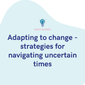 Adapting to change - strategies for navigating uncertain times