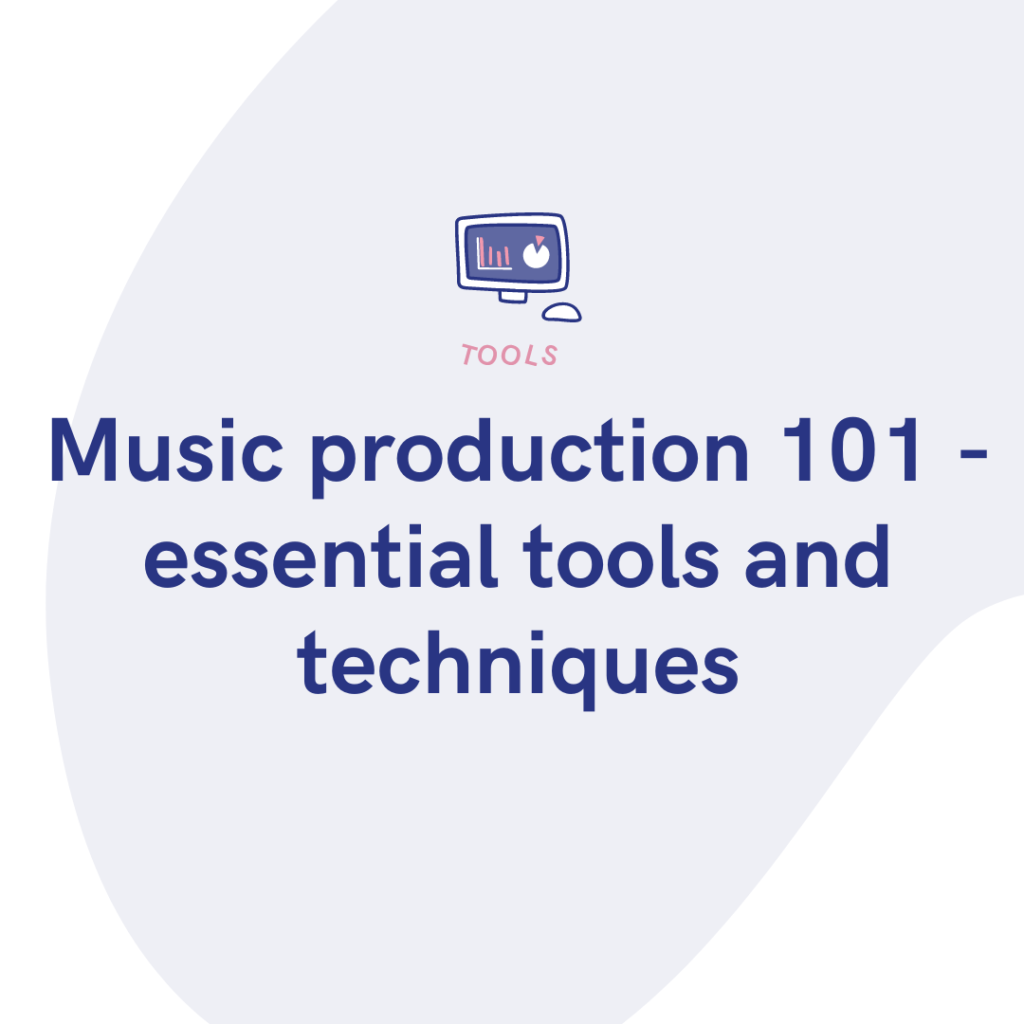 Music production 101 - essential tools and techniques