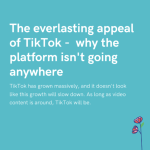 The everlasting appeal of TikTok - why the platform isn't going anywhere