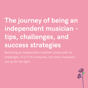 The journey of being an independent musician - tips, challenges, and success strategies