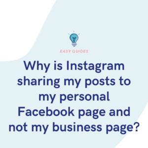 Why is Instagram sharing my posts to my personal Facebook page and not my business page