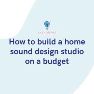 How to build a home sound design studio on a budget