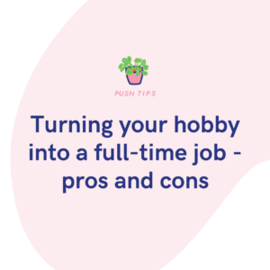 Turning your hobby into a full-time job - pros and cons