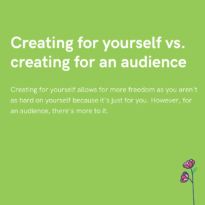 Creating for yourself vs. creating for an audience